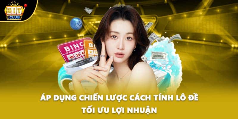 Áp dụng chiến lược cách tính lô đề tối ưu lợi nhuận