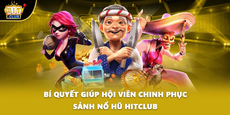 Bí quyết giúp hội viên chinh phục sảnh nổ hũ HITCLUB