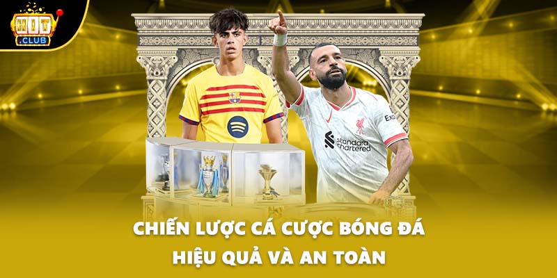 Chiến lược cá cược bóng đá hiệu quả và an toàn