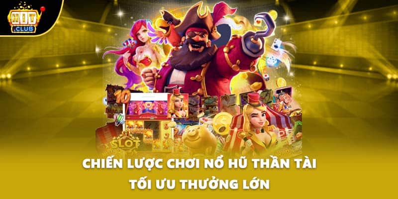 Chiến lược chơi nổ hũ thần tài tối ưu thưởng lớn