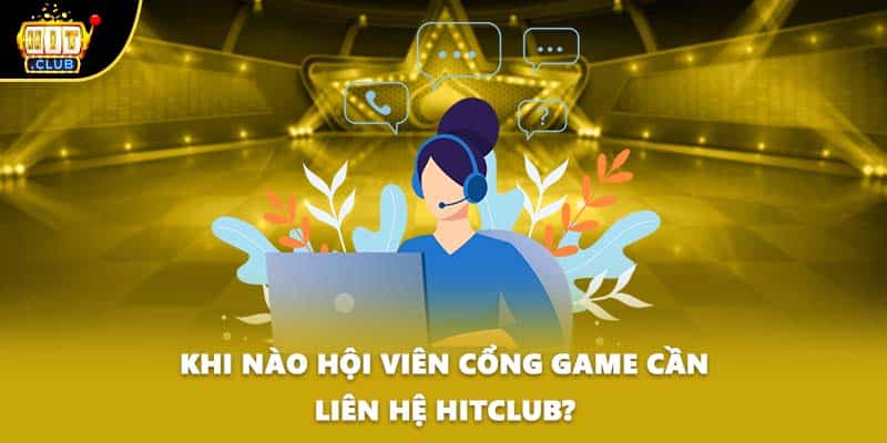 Khi nào hội viên cổng game cần liên hệ HITCLUB?
