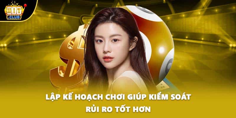 Lập kế hoạch chơi giúp kiểm soát rủi ro tốt hơn