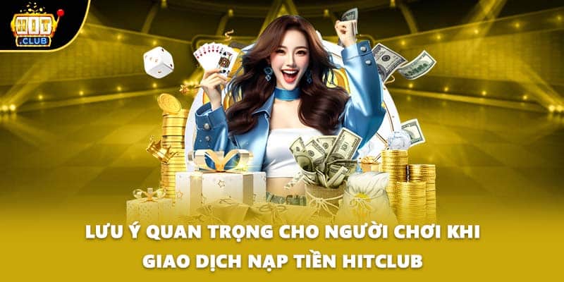Lưu ý quan trọng cho người chơi khi giao dịch nạp tiền HITCLUB