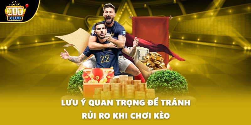 Lưu ý quan trọng để tránh rủi ro khi chơi kèo