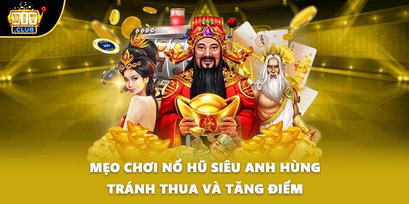 Mẹo chơi nổ hũ siêu anh hùng tránh thua và tăng điểm