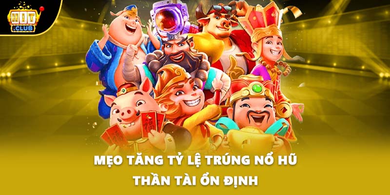 Mẹo tăng tỷ lệ trúng nổ hũ thần tài ổn định