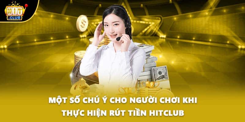 Một số chú ý cho người chơi khi thực hiện rút tiền HITCLUB