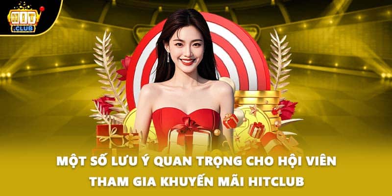 Một số lưu ý quan trọng cho hội viên tham gia khuyến mãi HITCLUB
