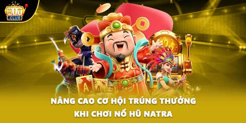 Nâng cao cơ hội trúng thưởng khi chơi nổ hũ natra