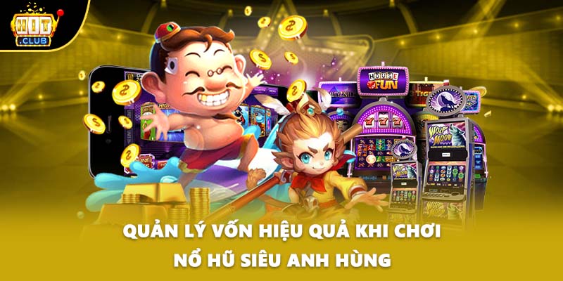 Quản lý vốn hiệu quả khi chơi nổ hũ siêu anh hùng