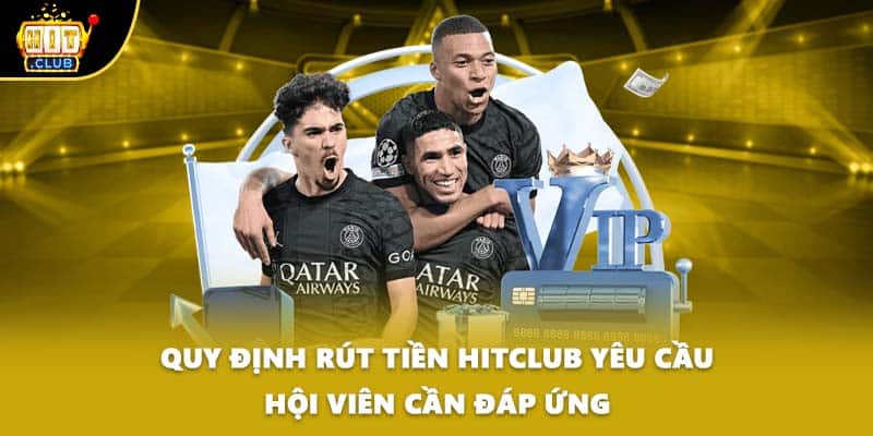 Quy định rút tiền HITCLUB yêu cầu hội viên cần đáp ứng