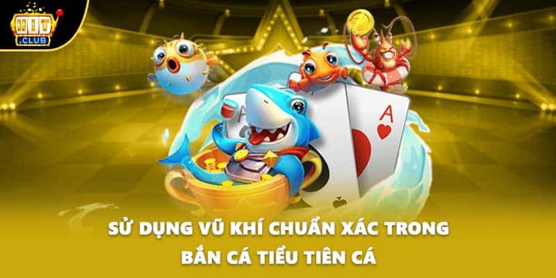 Sử dụng vũ khí chuẩn xác trong bắn cá tiểu tiên cá