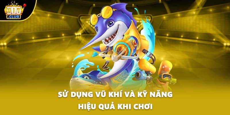 Sử dụng vũ khí và kỹ năng hiệu quả khi chơi