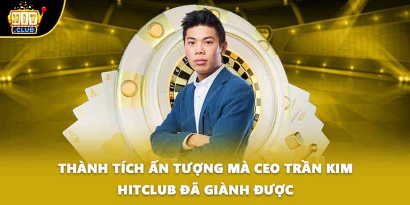 Thành tích ấn tượng mà CEO Trần Kim HITCLUB đã giành được