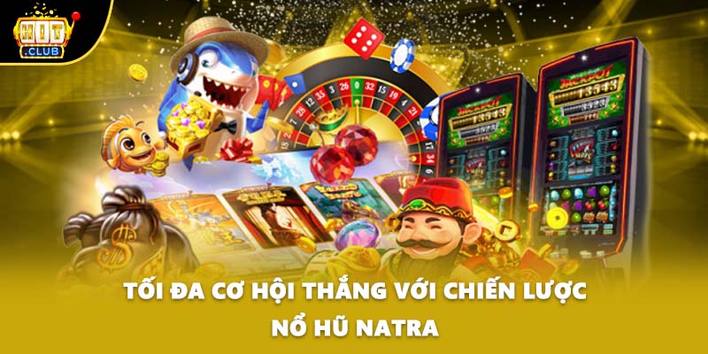 Tối đa cơ hội thắng với chiến lược nổ hũ natra
