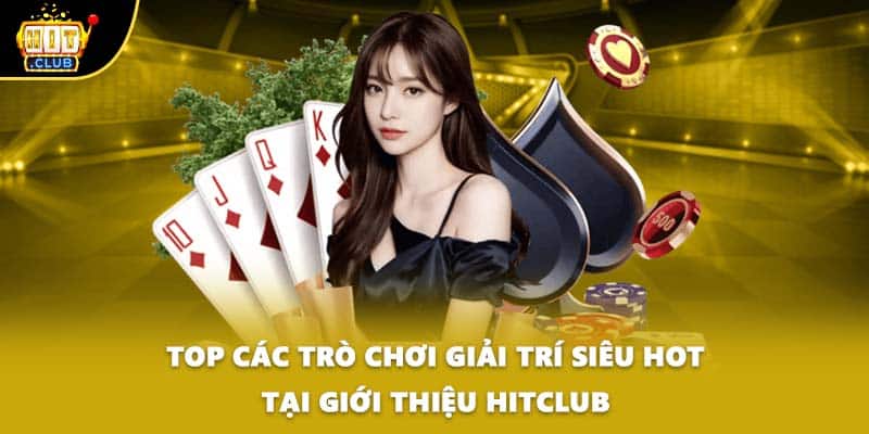 Top các trò chơi giải trí siêu hot tại giới thiệu HITCLUB