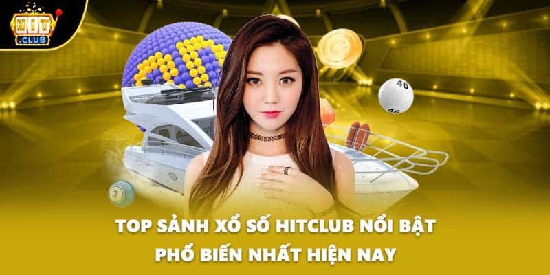 Top sảnh xổ số HITCLUB nổi bật phổ biến nhất hiện nay