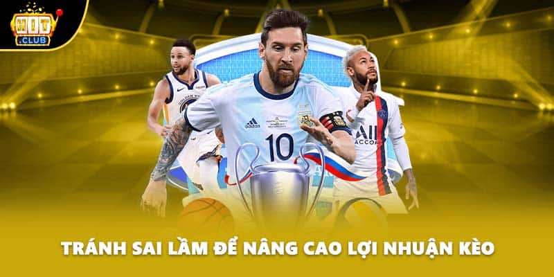 Tránh sai lầm để nâng cao lợi nhuận kèo