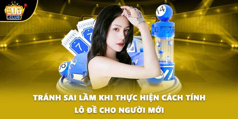 Tránh sai lầm khi thực hiện cách tính lô đề cho người mới