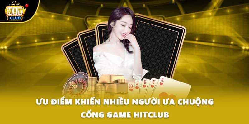 Ưu điểm khiến nhiều người ưa chuộng cổng game HITCLUB
