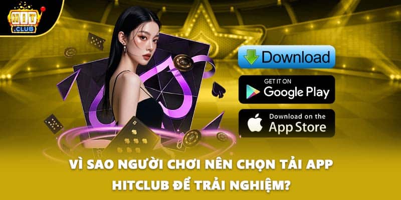 Vì sao người chơi nên chọn tải app HITCLUB để trải nghiệm?